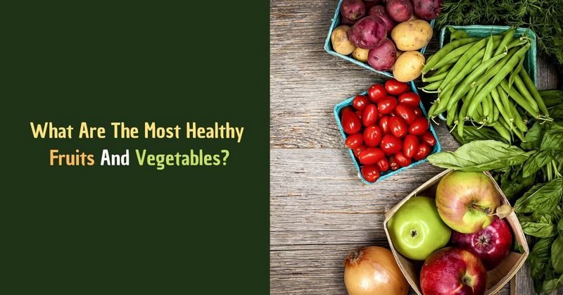 What Are The Most Healthy Fruits And Vegetables_